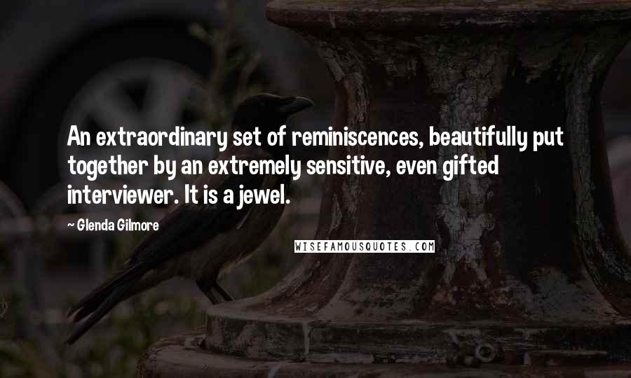 Glenda Gilmore Quotes: An extraordinary set of reminiscences, beautifully put together by an extremely sensitive, even gifted interviewer. It is a jewel.