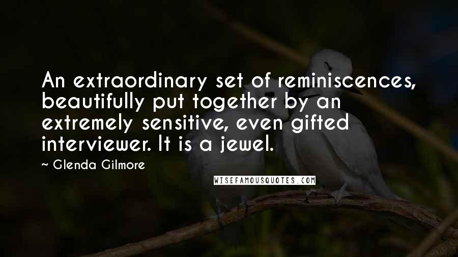 Glenda Gilmore Quotes: An extraordinary set of reminiscences, beautifully put together by an extremely sensitive, even gifted interviewer. It is a jewel.