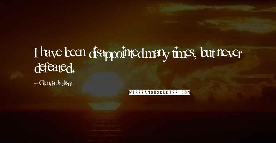 Glenda Jackson Quotes: I have been disappointed many times, but never defeated.