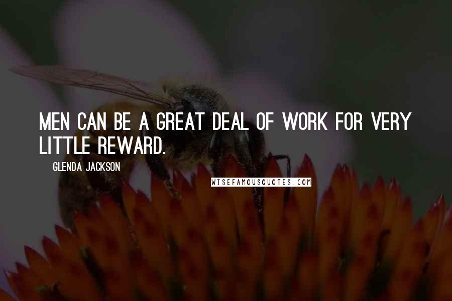 Glenda Jackson Quotes: Men can be a great deal of work for very little reward.