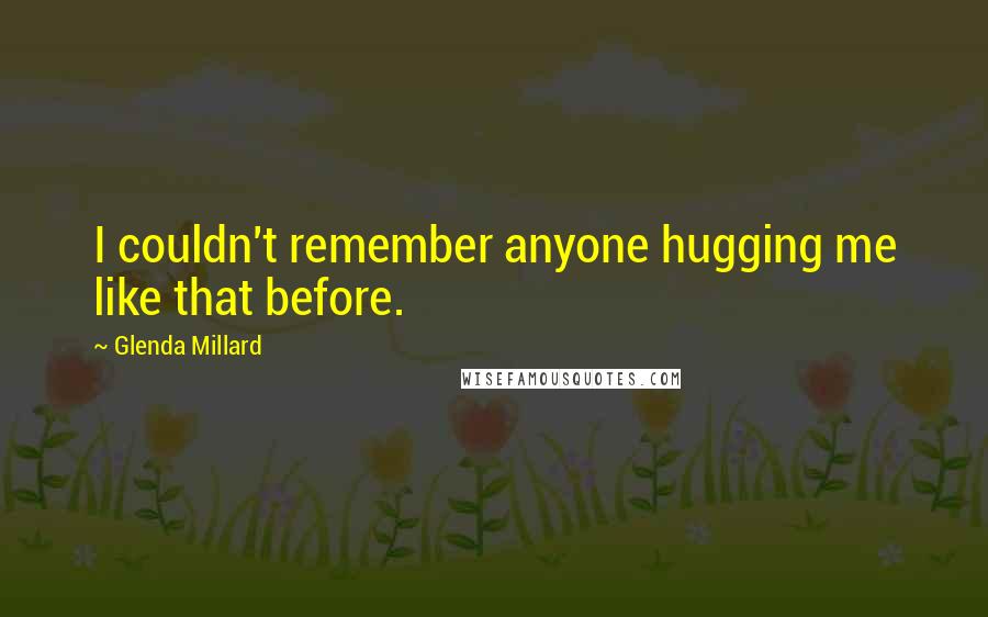 Glenda Millard Quotes: I couldn't remember anyone hugging me like that before.