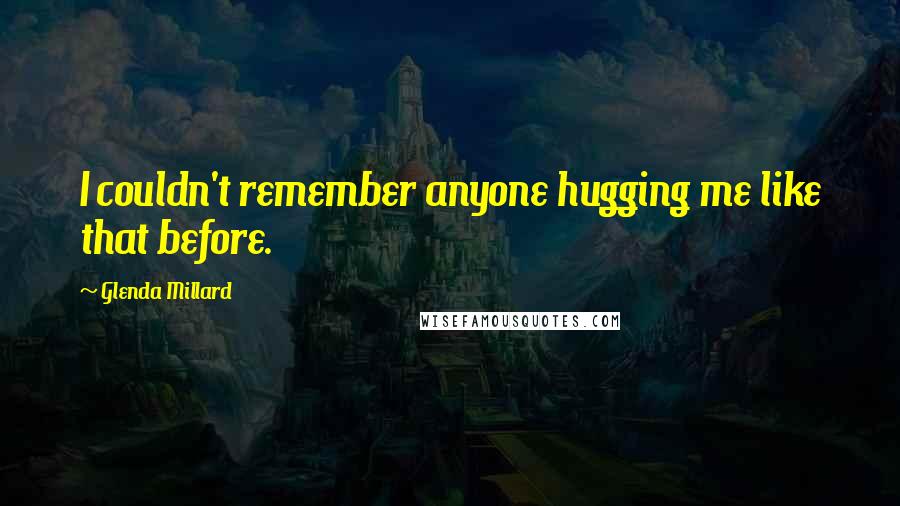 Glenda Millard Quotes: I couldn't remember anyone hugging me like that before.