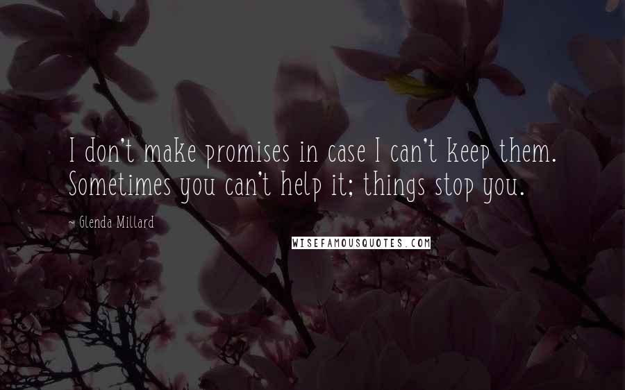 Glenda Millard Quotes: I don't make promises in case I can't keep them. Sometimes you can't help it; things stop you.