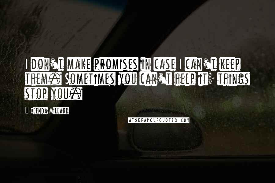 Glenda Millard Quotes: I don't make promises in case I can't keep them. Sometimes you can't help it; things stop you.