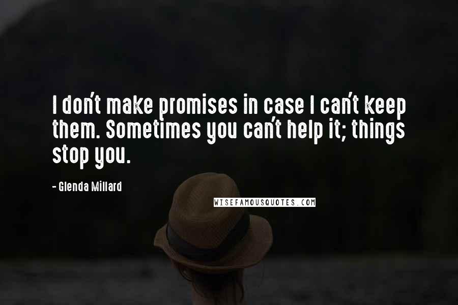 Glenda Millard Quotes: I don't make promises in case I can't keep them. Sometimes you can't help it; things stop you.