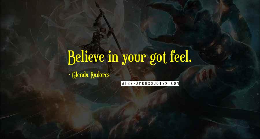 Glenda Radores Quotes: Believe in your got feel.