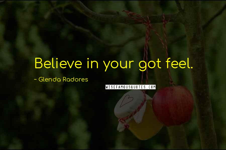 Glenda Radores Quotes: Believe in your got feel.