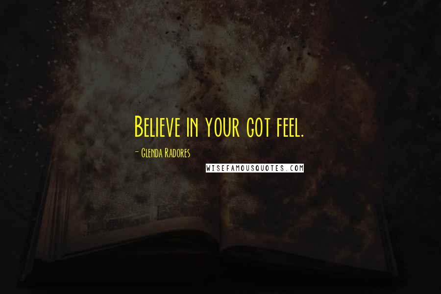 Glenda Radores Quotes: Believe in your got feel.