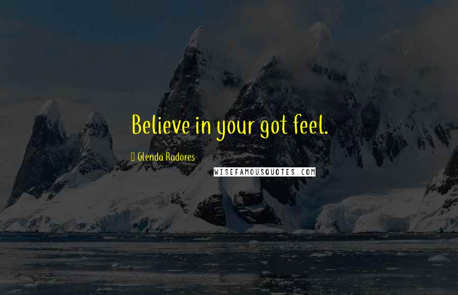 Glenda Radores Quotes: Believe in your got feel.