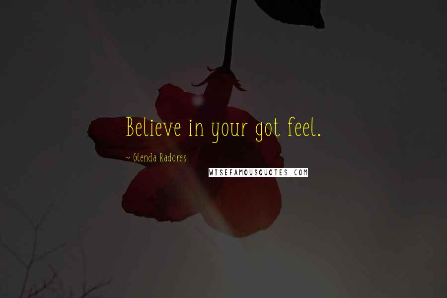 Glenda Radores Quotes: Believe in your got feel.