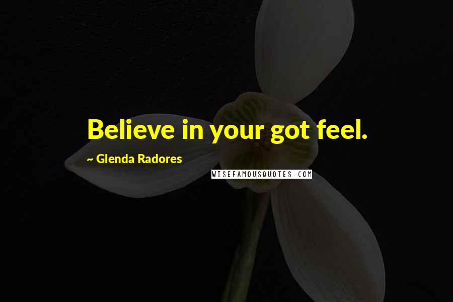 Glenda Radores Quotes: Believe in your got feel.