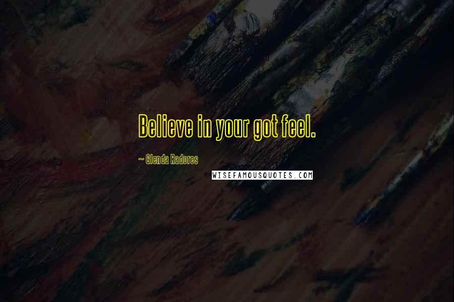 Glenda Radores Quotes: Believe in your got feel.