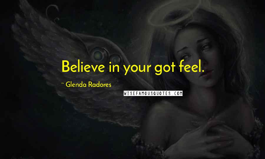 Glenda Radores Quotes: Believe in your got feel.