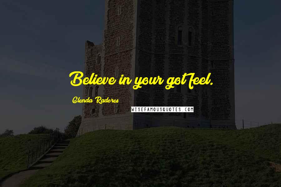 Glenda Radores Quotes: Believe in your got feel.