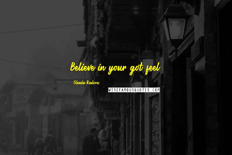 Glenda Radores Quotes: Believe in your got feel.