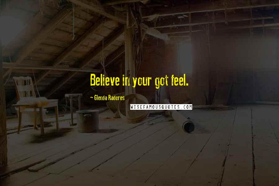 Glenda Radores Quotes: Believe in your got feel.