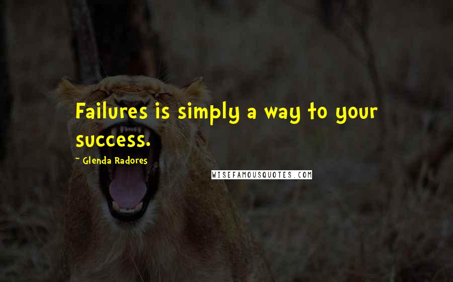 Glenda Radores Quotes: Failures is simply a way to your success.