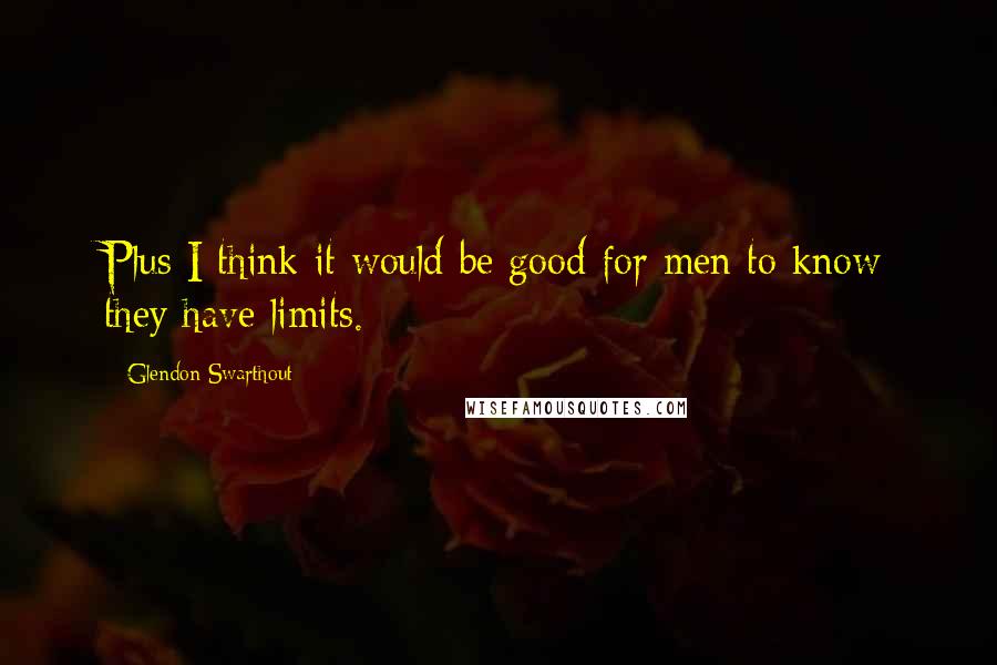 Glendon Swarthout Quotes: Plus I think it would be good for men to know they have limits.