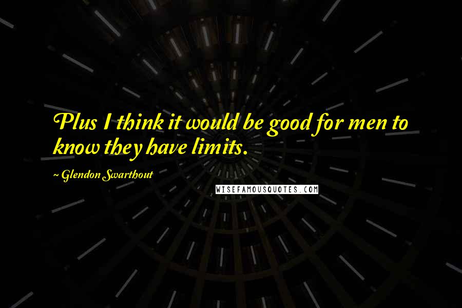 Glendon Swarthout Quotes: Plus I think it would be good for men to know they have limits.