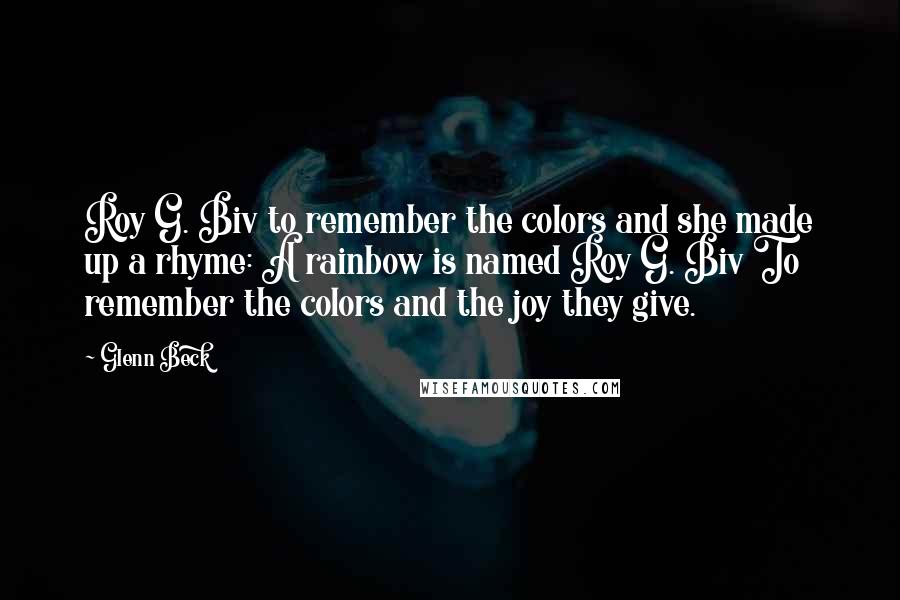 Glenn Beck Quotes: Roy G. Biv to remember the colors and she made up a rhyme: A rainbow is named Roy G. Biv To remember the colors and the joy they give.