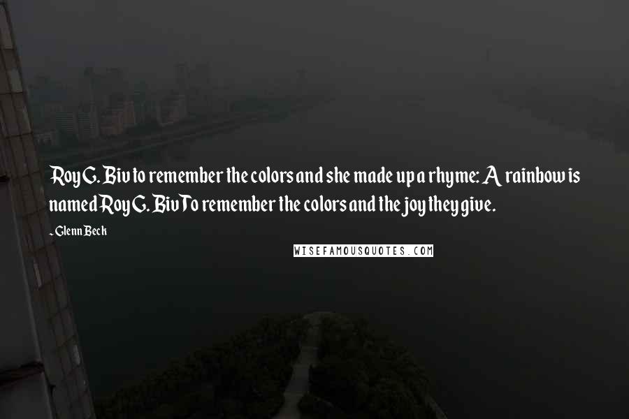 Glenn Beck Quotes: Roy G. Biv to remember the colors and she made up a rhyme: A rainbow is named Roy G. Biv To remember the colors and the joy they give.