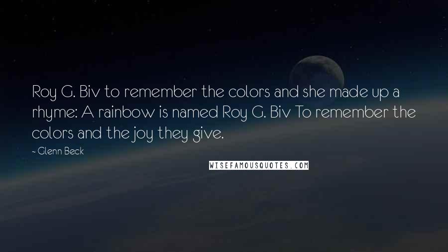 Glenn Beck Quotes: Roy G. Biv to remember the colors and she made up a rhyme: A rainbow is named Roy G. Biv To remember the colors and the joy they give.