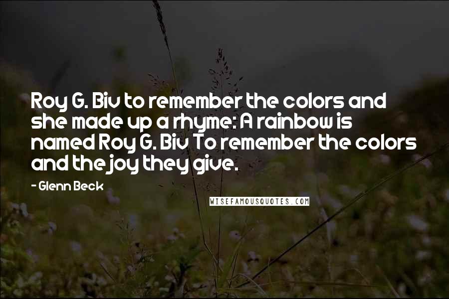 Glenn Beck Quotes: Roy G. Biv to remember the colors and she made up a rhyme: A rainbow is named Roy G. Biv To remember the colors and the joy they give.