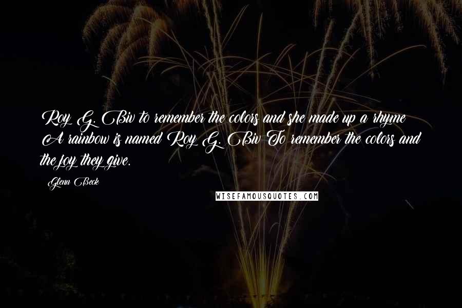 Glenn Beck Quotes: Roy G. Biv to remember the colors and she made up a rhyme: A rainbow is named Roy G. Biv To remember the colors and the joy they give.