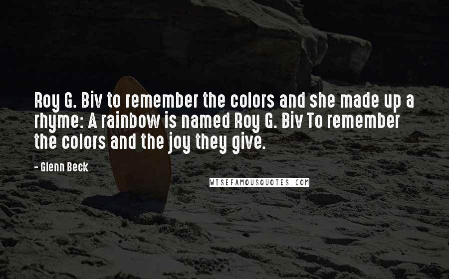 Glenn Beck Quotes: Roy G. Biv to remember the colors and she made up a rhyme: A rainbow is named Roy G. Biv To remember the colors and the joy they give.