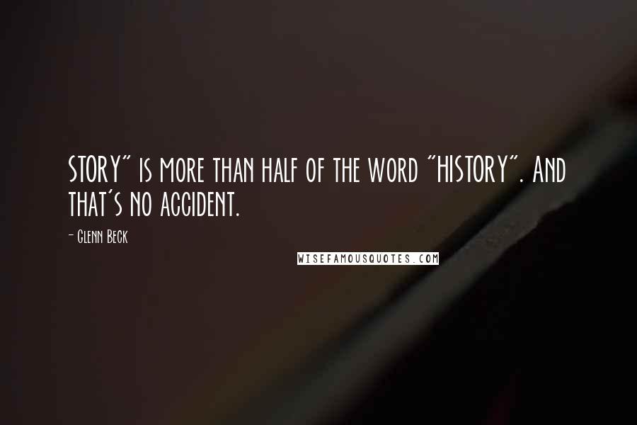 Glenn Beck Quotes: STORY" is more than half of the word "HISTORY". And that's no accident.