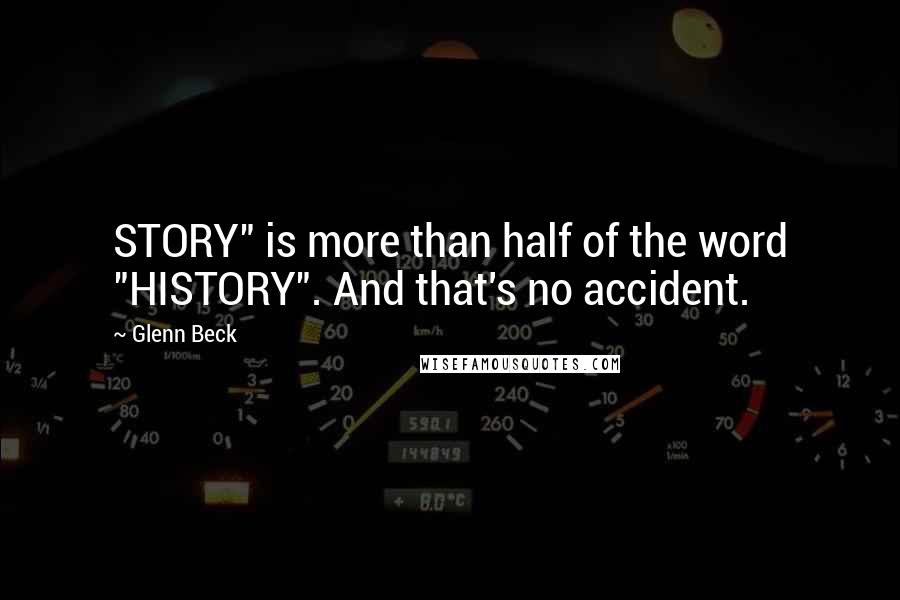 Glenn Beck Quotes: STORY" is more than half of the word "HISTORY". And that's no accident.