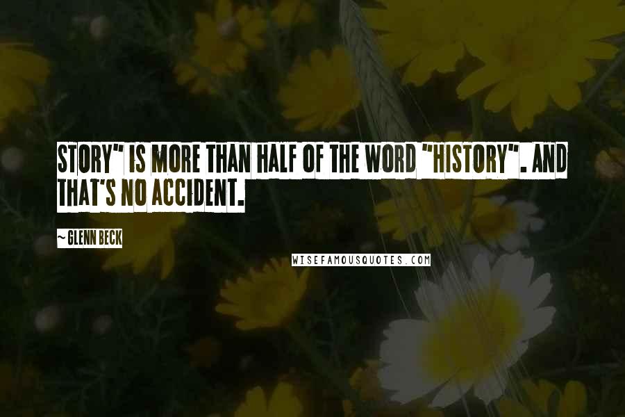 Glenn Beck Quotes: STORY" is more than half of the word "HISTORY". And that's no accident.
