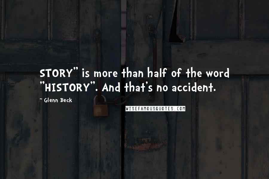Glenn Beck Quotes: STORY" is more than half of the word "HISTORY". And that's no accident.