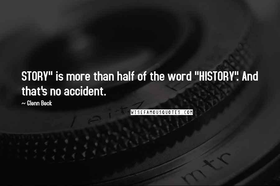 Glenn Beck Quotes: STORY" is more than half of the word "HISTORY". And that's no accident.