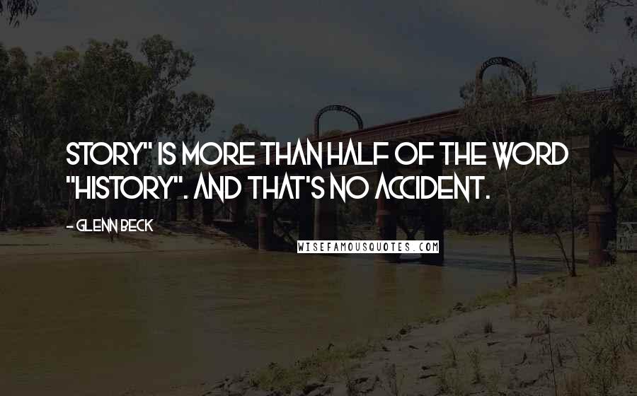 Glenn Beck Quotes: STORY" is more than half of the word "HISTORY". And that's no accident.