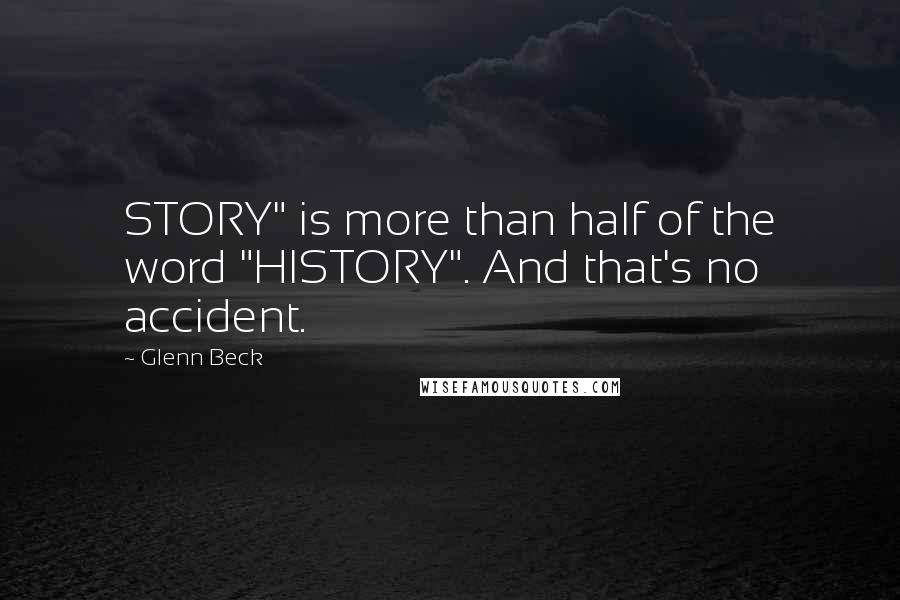 Glenn Beck Quotes: STORY" is more than half of the word "HISTORY". And that's no accident.