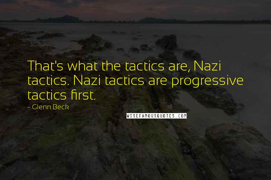 Glenn Beck Quotes: That's what the tactics are, Nazi tactics. Nazi tactics are progressive tactics first.