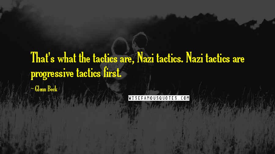 Glenn Beck Quotes: That's what the tactics are, Nazi tactics. Nazi tactics are progressive tactics first.