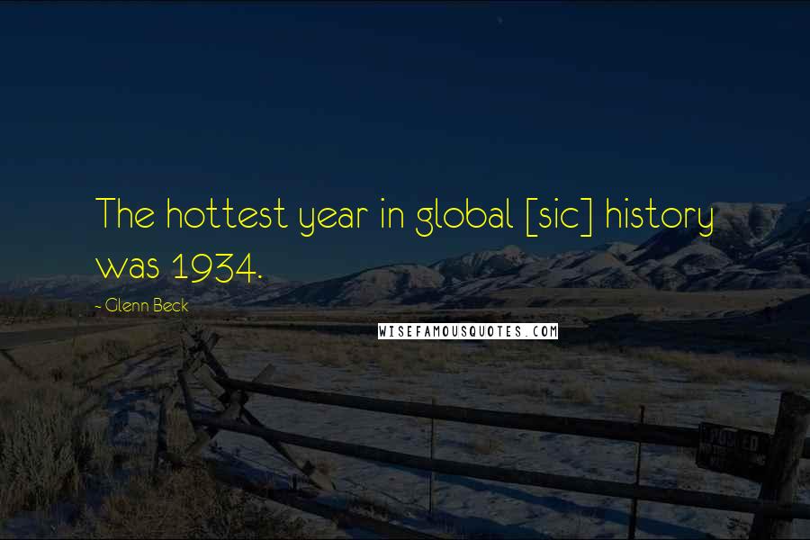 Glenn Beck Quotes: The hottest year in global [sic] history was 1934.