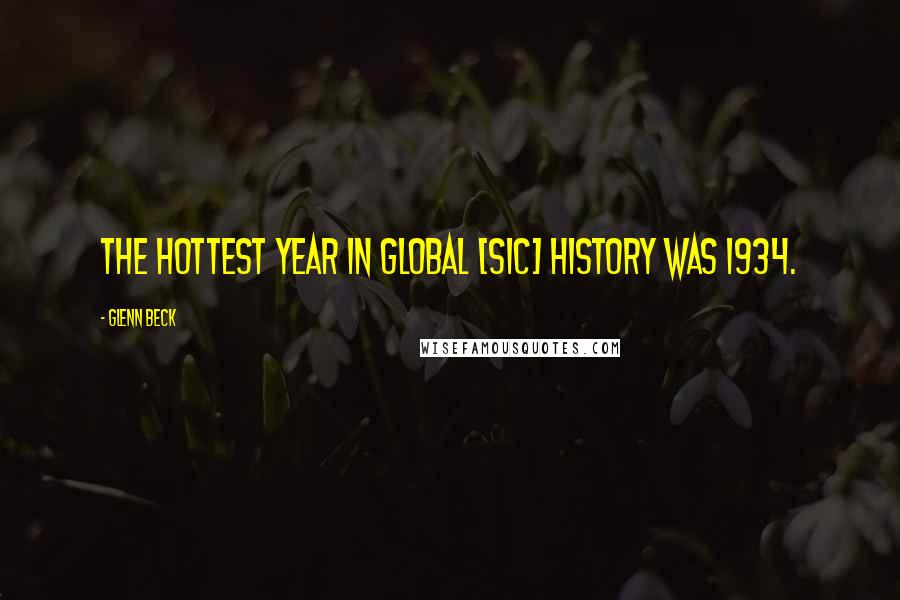 Glenn Beck Quotes: The hottest year in global [sic] history was 1934.