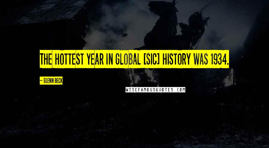 Glenn Beck Quotes: The hottest year in global [sic] history was 1934.