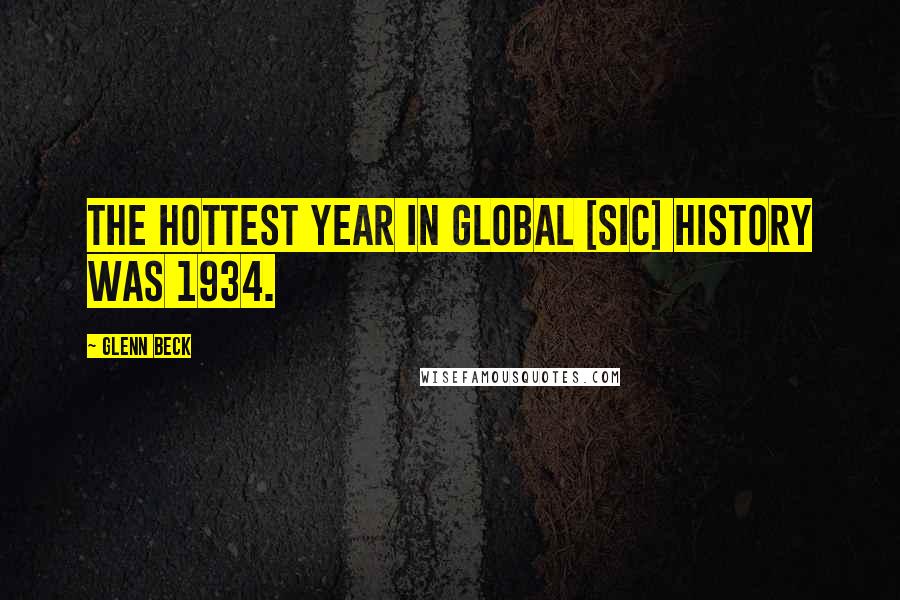 Glenn Beck Quotes: The hottest year in global [sic] history was 1934.