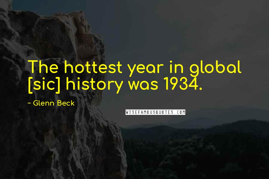 Glenn Beck Quotes: The hottest year in global [sic] history was 1934.