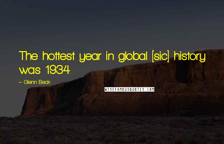 Glenn Beck Quotes: The hottest year in global [sic] history was 1934.