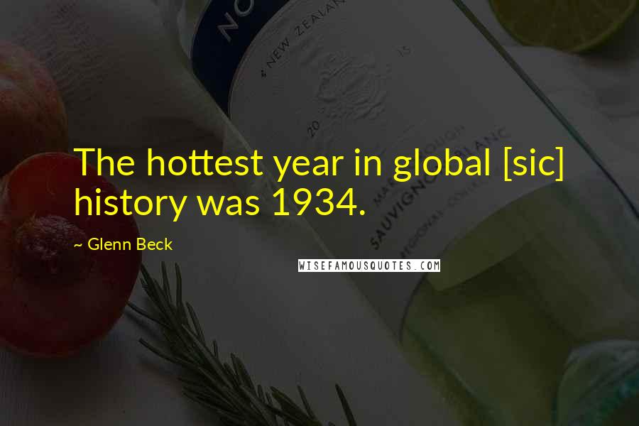 Glenn Beck Quotes: The hottest year in global [sic] history was 1934.