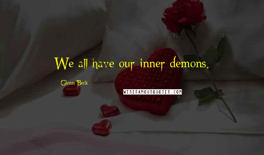 Glenn Beck Quotes: We all have our inner demons.