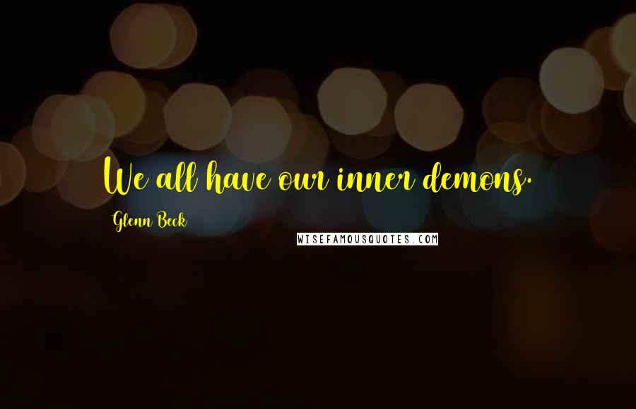 Glenn Beck Quotes: We all have our inner demons.