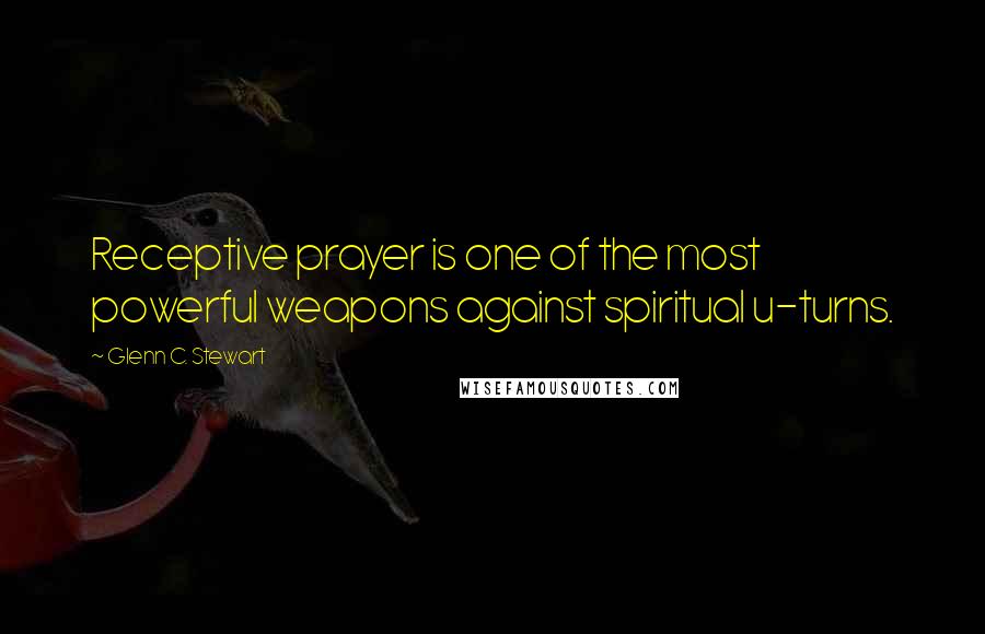 Glenn C. Stewart Quotes: Receptive prayer is one of the most powerful weapons against spiritual u-turns.