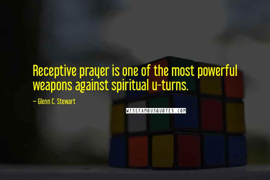 Glenn C. Stewart Quotes: Receptive prayer is one of the most powerful weapons against spiritual u-turns.