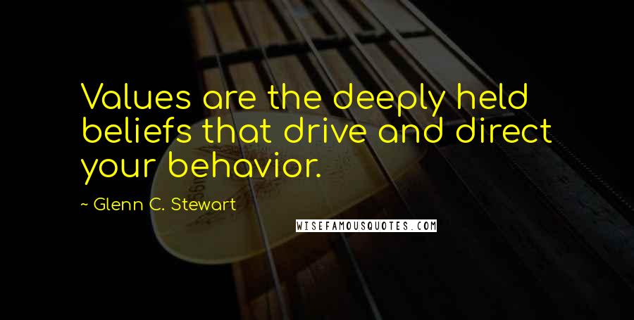 Glenn C. Stewart Quotes: Values are the deeply held beliefs that drive and direct your behavior.